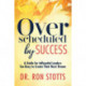 Overscheduled by Success: A Guide for Influential Leaders Too Busyto Create Their Next Dream