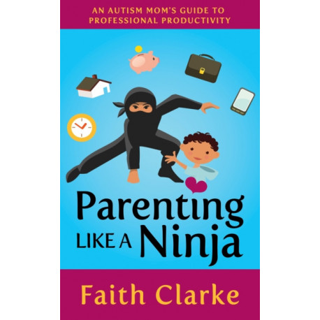 Parenting Like a Ninja: An Autism Mom's Guide to Professional Productivity