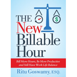 The New Billable Hour: Bill More Hours, Be More Productive and Still Have Work Life Balance