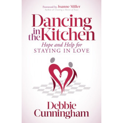 Dancing in the Kitchen: Hope and Help For Staying in Love