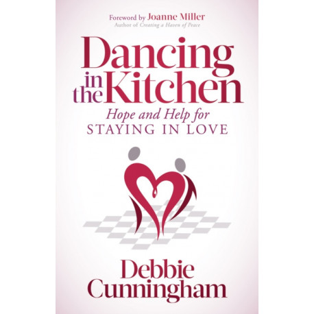 Dancing in the Kitchen: Hope and Help For Staying in Love