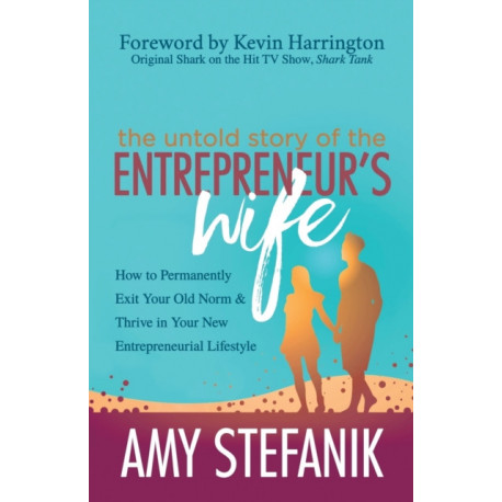 The Untold Story of the Entrepreneur's Wife: How to Permanently Exit Your Old Norm and Thrive in Your New Entrepreneurial Lifestyle