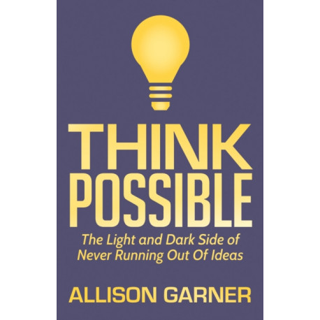 Think Possible: The Light and Dark Side of Never Running Out Of Ideas