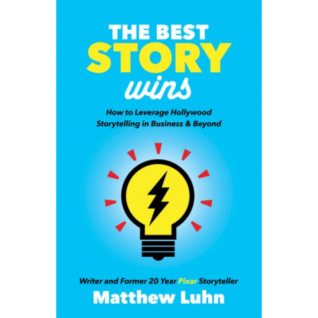The Best Story Wins: How to Leverage Hollywood Storytelling in Business and Beyond