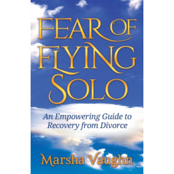 Fear of Flying Solo: An Empowering Guide to Recovery from Divorce