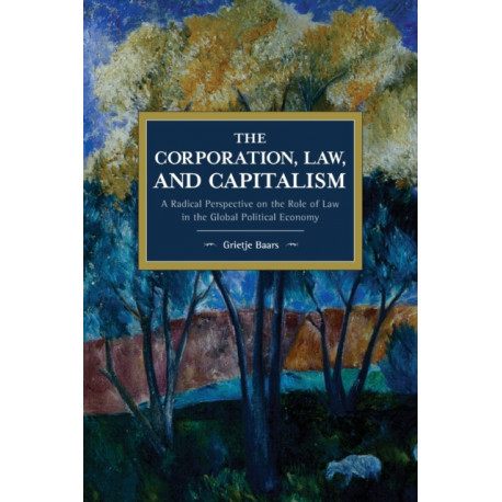 The Corporation, Law, and Capitalism: A Radical Perspective on the Role of Law in the Global Political Economy