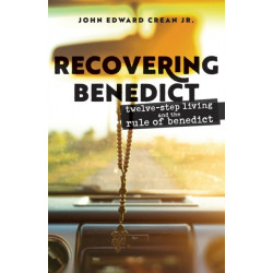 Recovering Benedict: Twelve-Step Living and the Rule of Benedict