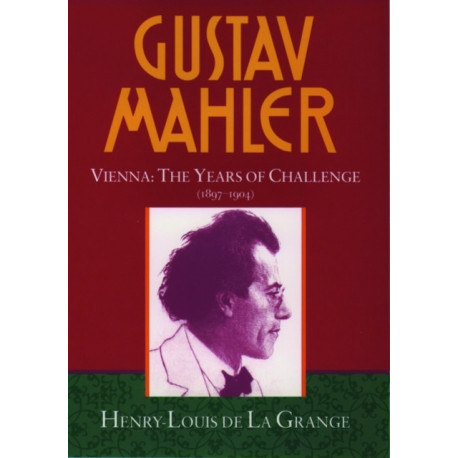 Gustav Mahler: Volume 2. Vienna: The Years of Challenge (1897-1904)