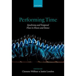 Performing Time: Synchrony and Temporal Flow in Music and Dance