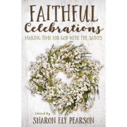 Faithful Celebrations: Making Time for God with the Saints