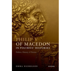 Philip V of Macedon in Polybius' Histories: Politics, History, and Fiction