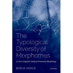 The Typological Diversity of Morphomes: A Cross-Linguistic Study of Unnatural Morphology
