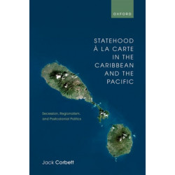 Statehood a la Carte in the Caribbean and the Pacific: Secession, Regionalism, and Postcolonial Politics