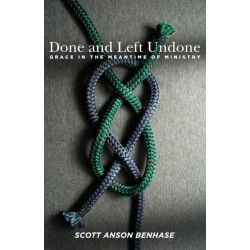 Done and Left Undone: Grace in the Meantime of Ministry