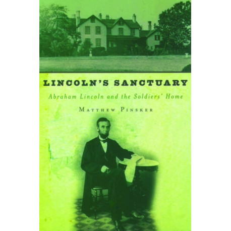 Lincoln's Sanctuary: Abraham Lincoln and the Soldiers' Home