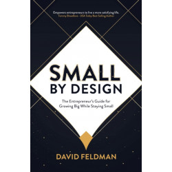 Small By Design: The Entrepreneur's Guide For Growing Big While Staying Small