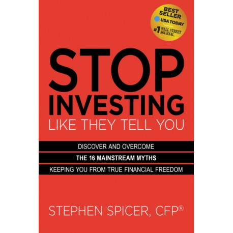 Stop Investing Life They Tell You (Expanded Edition): Discover and Overcome the 16 Mainstream Myths Keeping You from True Financial Freedom