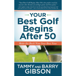 Your Best Golf Begins After 50: Make Your Back Nine Your Best Nine