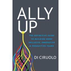 Ally Up: The Definitive Guide to Building More Inclusive, Innovative, and Productive Teams