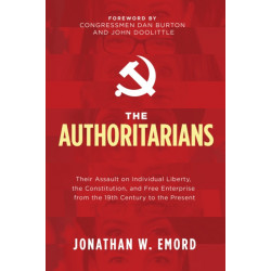 The Authoritarians: Their Assault on Individual Liberty, the Constitution, and Free Enterprise from the 19th Century to the Present
