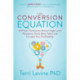The Conversion Equation: A Proven Formula to Attract High-Level Prospects, Close More Sales, and Increase Your Profitability