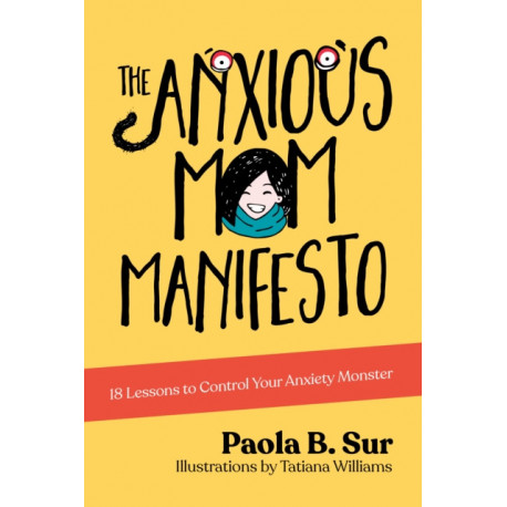 The Anxious Mom Manifesto: 18 Lessons to Control Your Anxiety Monster