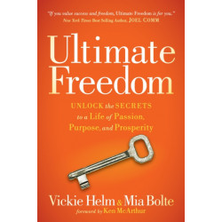 Ultimate Freedom: Unlock the Secrets to a Life of Passion, Purpose, and Prosperity