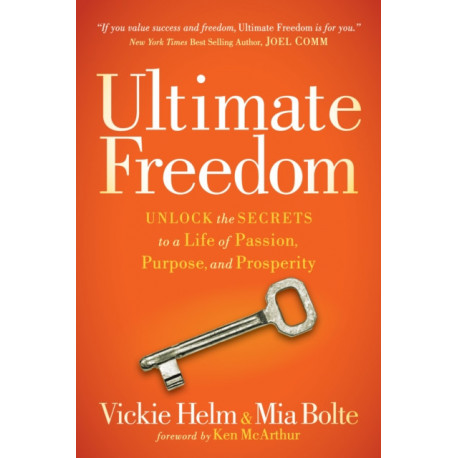Ultimate Freedom: Unlock the Secrets to a Life of Passion, Purpose, and Prosperity