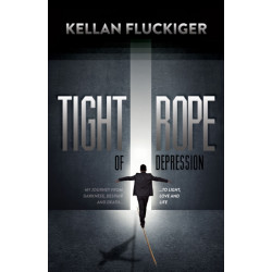 Tight Rope of Depression: My Journey From Darkness, Despair and Death to Light, Love and Life