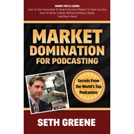 Market Domination for Podcasting: Secrets From the World's Top Podcasters