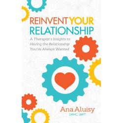 Reinvent Your Relationship: A Therapist's Insights to having the Relationship You've Always Wanted