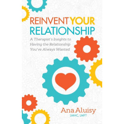 Reinvent Your Relationship: A Therapist's Insights to having the Relationship You've Always Wanted
