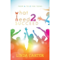What I Need 2 Succeed: From A to Z for Teens