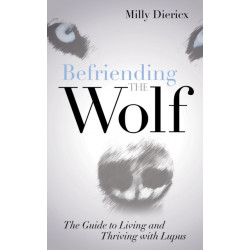 Befriending the Wolf: The Guide to Living and Thriving with Lupus