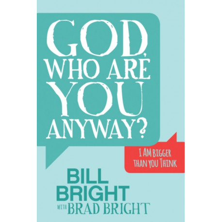 God, Who are You Anyway?: I AM Bigger than You Think