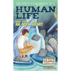 The Kid's User Guide to a Human Life: Book Two: An Open Heart