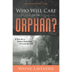 Who Will Care for the Orphan?: If You Are a United Methodist, It Could Be You!