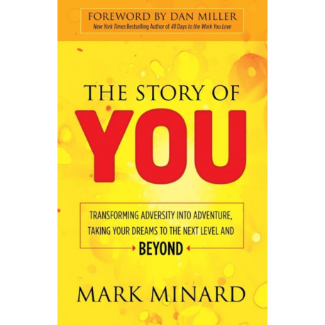 The Story of You: Transforming Adversity into Adventure, Taking Your Dreams to the Next Level and Beyond
