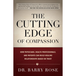 The Cutting Edge of Compassion: How Physicians, Health Professionals, and Patients Can Build Healing Relationships Based on Trust