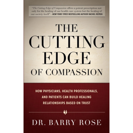 The Cutting Edge of Compassion: How Physicians, Health Professionals, and Patients Can Build Healing Relationships Based on Trust