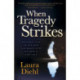 When Tragedy Strikes: Rebuilding Your Life with Hope and Healing after the Death of Your Child