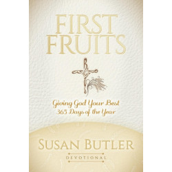 First Fruits: Giving God Your Best 365 Days of the Year