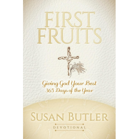 First Fruits: Giving God Your Best 365 Days of the Year