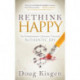 Rethink Happy: An Entrepreneur's Journey Toward Finding Authentic Joy