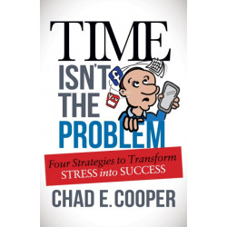 Time Isn't the Problem: Four Strategies to Transform Stress Into Success