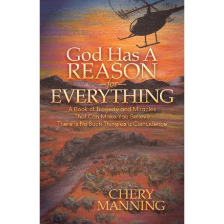 God Has a Reason for Everything: A Book of Tragedy and Miracles That Can Make You Believe There is No Such Thing as a Coincidence