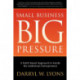 Small Business Big Pressure: A Faith-Based Approach to Guide the Ambitious Entrepreneur