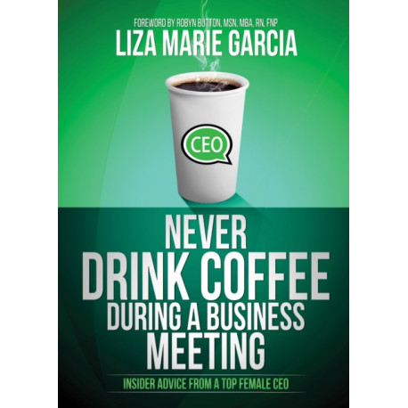 Never Drink Coffee During a Business Meeting: Insider Advice From a Top Female CEO