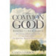 The Common Good: Rising of a New Dawn How Living a More Conscious Life Can Heal a Nation One Heart, One Mind, One Thought at a Time
