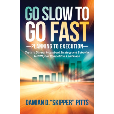 Go Slow to Go Fast: Tools to Disrupt Incumbent Strategy & Behavior to WIN your Competitive Landscape